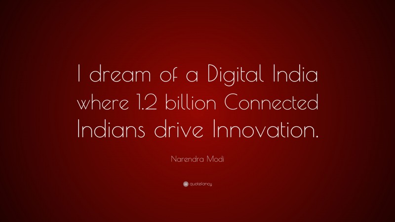 Narendra Modi Quote: “I dream of a Digital India where 1.2 billion Connected Indians drive Innovation.”