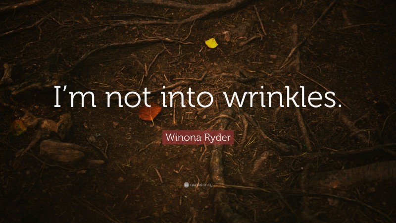 Winona Ryder Quote: “I’m not into wrinkles.”