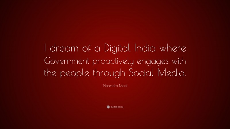 Narendra Modi Quote: “I dream of a Digital India where Government proactively engages with the people through Social Media.”