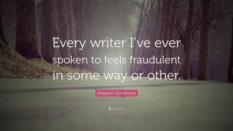 Stephen Sondheim Quote: “Every writer I’ve ever spoken to feels fraudulent in some way or other.”