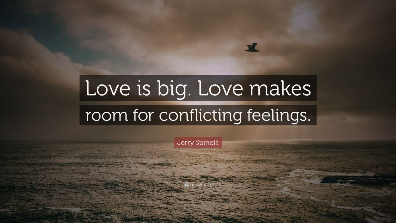 Jerry Spinelli Quote: “Love is big. Love makes room for conflicting feelings.”