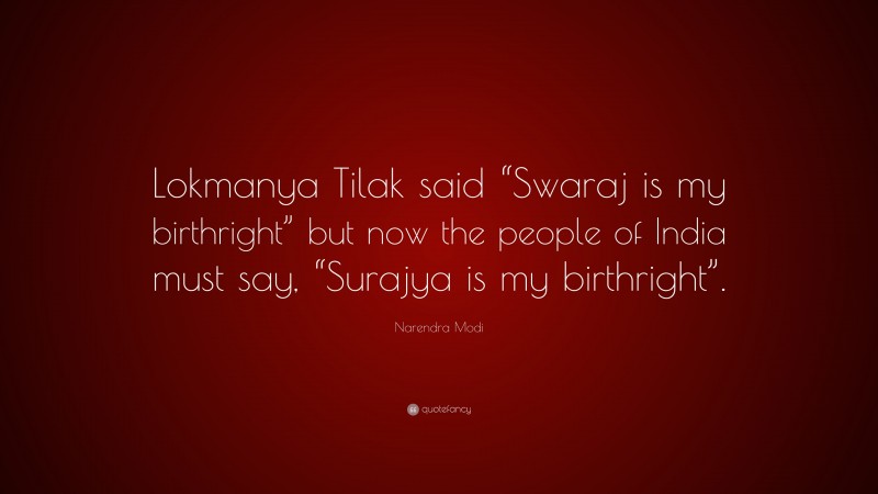 Narendra Modi Quote: “Lokmanya Tilak said “Swaraj is my birthright” but now the people of India must say, “Surajya is my birthright”.”