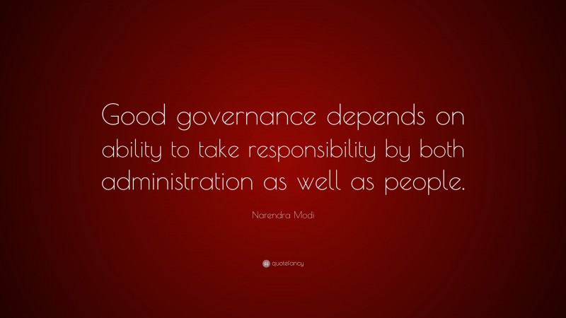 Narendra Modi Quote: “Good governance depends on ability to take responsibility by both administration as well as people.”
