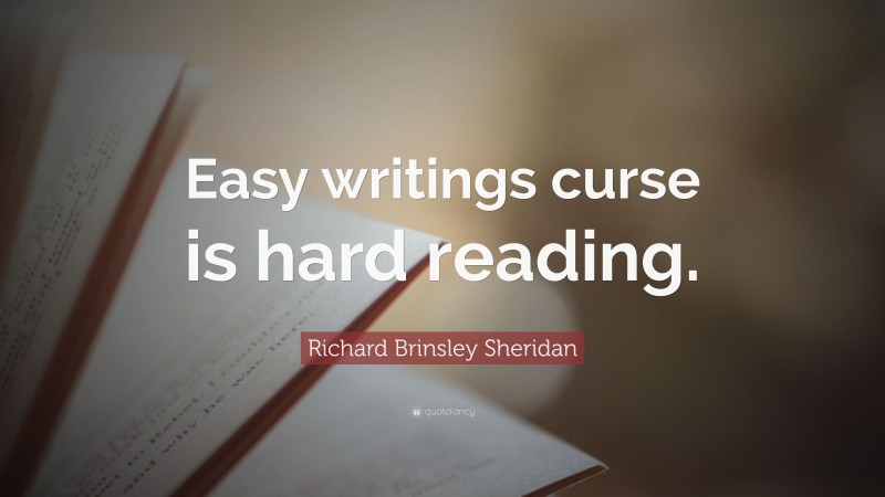 Richard Brinsley Sheridan Quote: “Easy writings curse is hard reading.”