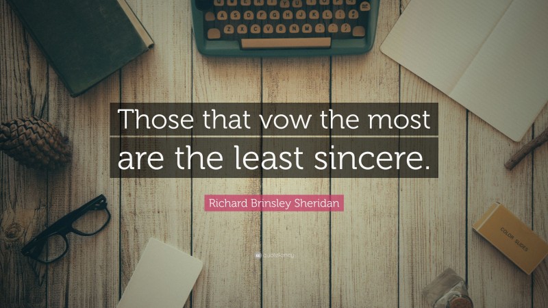 Richard Brinsley Sheridan Quote: “Those that vow the most are the least sincere.”