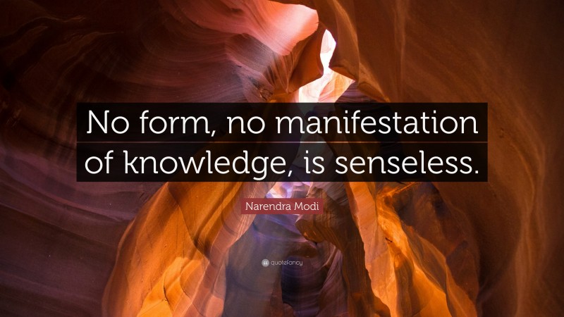 Narendra Modi Quote: “No form, no manifestation of knowledge, is senseless.”