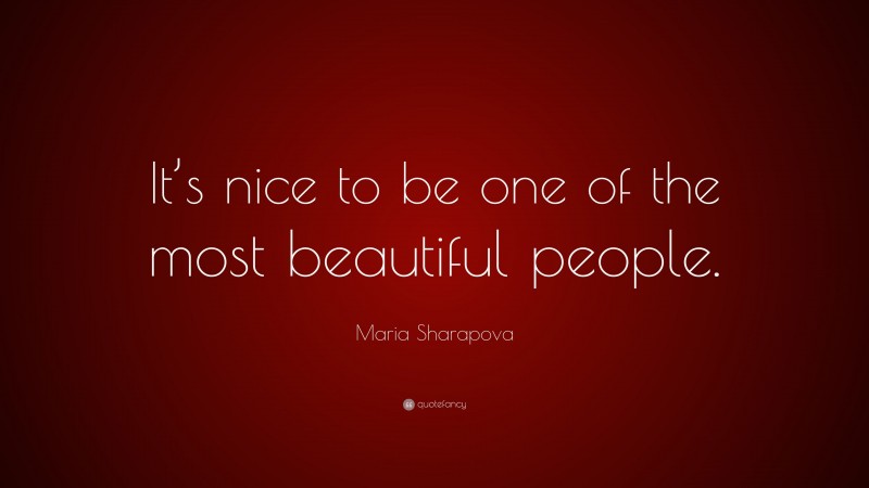 Maria Sharapova Quote: “It’s nice to be one of the most beautiful people.”