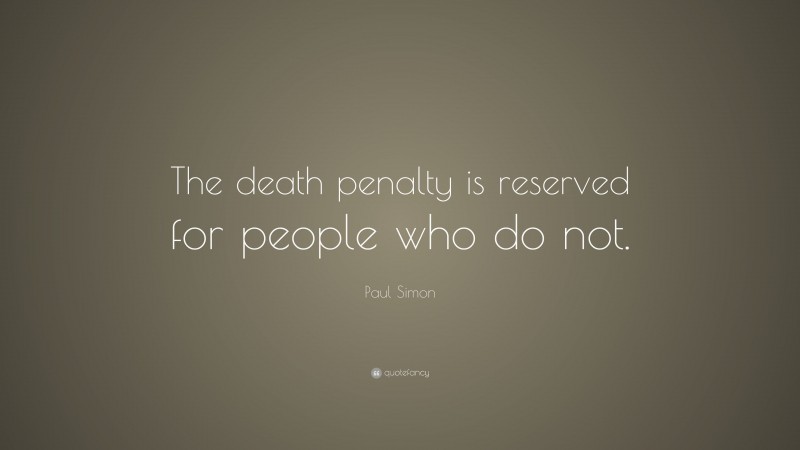 Paul Simon Quote: “The death penalty is reserved for people who do not.”