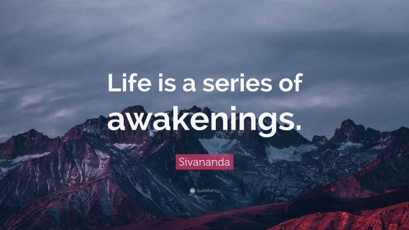 Sivananda Quote: “Life is a series of awakenings.”