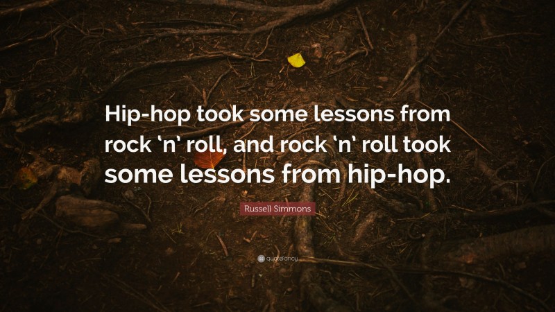 Russell Simmons Quote: “Hip-hop took some lessons from rock ‘n’ roll, and rock ‘n’ roll took some lessons from hip-hop.”