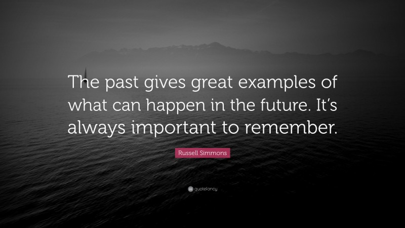Russell Simmons Quote: “The past gives great examples of what can happen in the future. It’s always important to remember.”