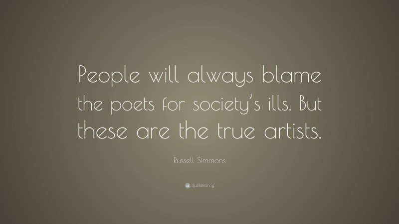 Russell Simmons Quote: “People will always blame the poets for society’s ills. But these are the true artists.”