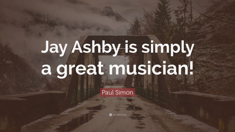 Paul Simon Quote: “Jay Ashby is simply a great musician!”