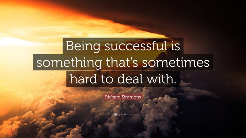 Richard Simmons Quote: “Being successful is something that’s sometimes hard to deal with.”