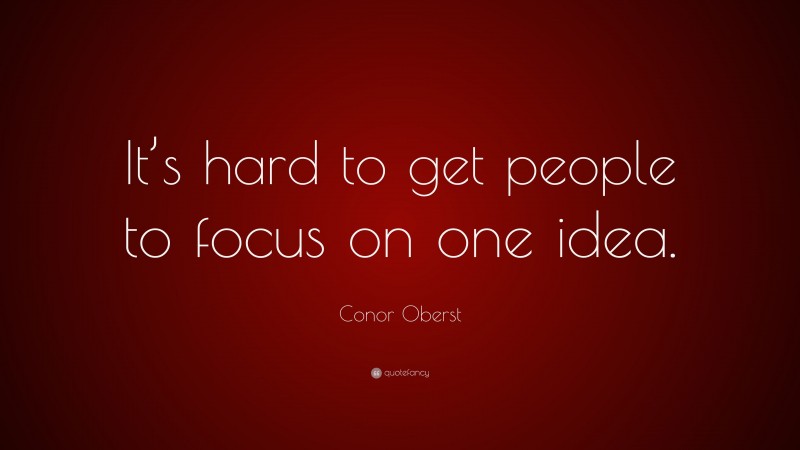 Conor Oberst Quote: “It’s hard to get people to focus on one idea.”
