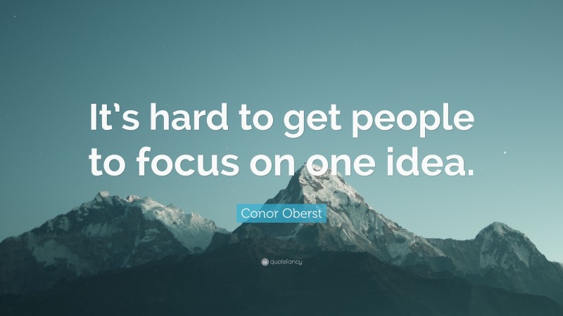 Conor Oberst Quote: “It’s hard to get people to focus on one idea.”