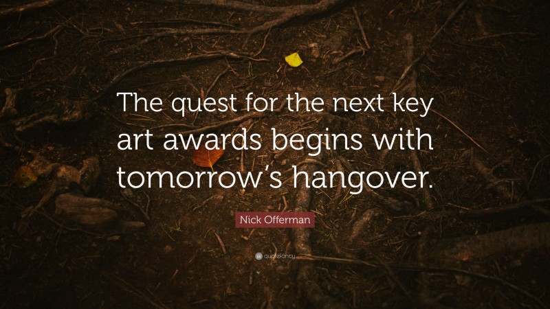 Nick Offerman Quote: “The quest for the next key art awards begins with tomorrow’s hangover.”