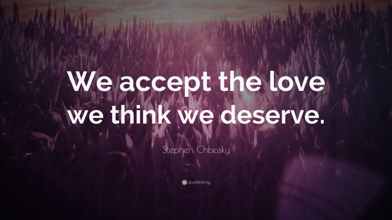 Stephen Chbosky Quote: “We accept the love we think we deserve.”