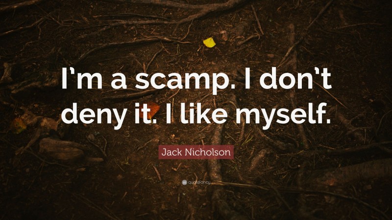 Jack Nicholson Quote: “I’m a scamp. I don’t deny it. I like myself.”