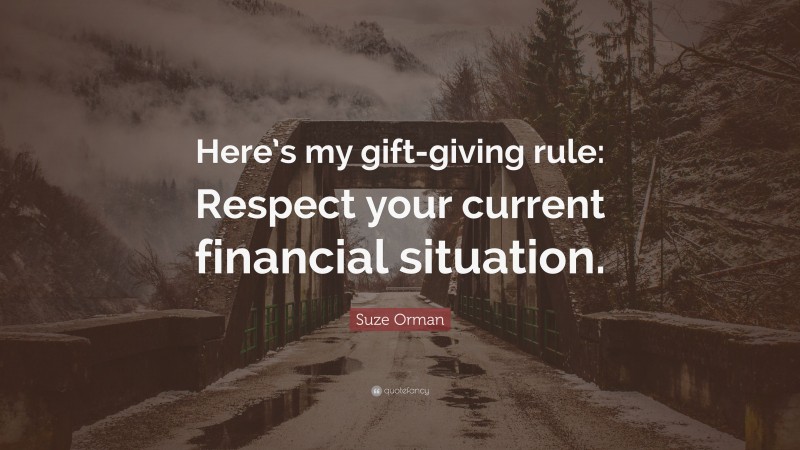 Suze Orman Quote: “Here’s my gift-giving rule: Respect your current financial situation.”