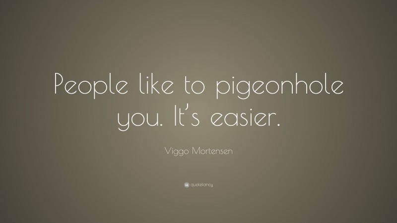 Viggo Mortensen Quote: “People like to pigeonhole you. It’s easier.”