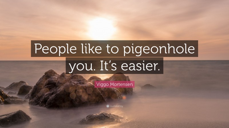 Viggo Mortensen Quote: “People like to pigeonhole you. It’s easier.”