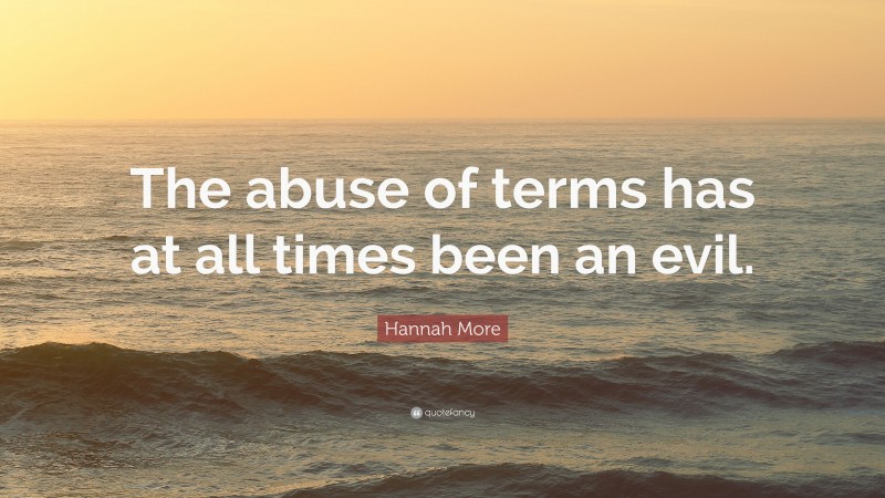 Hannah More Quote: “The abuse of terms has at all times been an evil.”