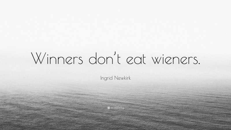 Ingrid Newkirk Quote: “Winners don’t eat wieners.”