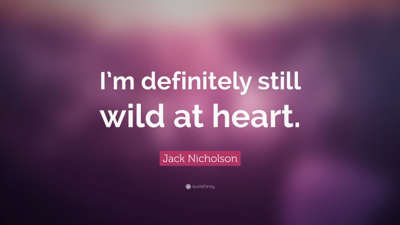 Jack Nicholson Quote: “I’m definitely still wild at heart.”