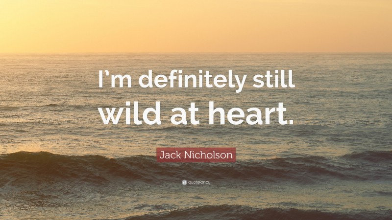 Jack Nicholson Quote: “I’m definitely still wild at heart.”