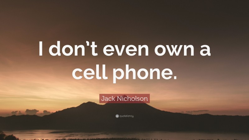 Jack Nicholson Quote: “I don’t even own a cell phone.”