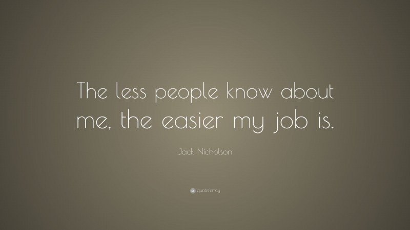 Jack Nicholson Quote: “The less people know about me, the easier my job is.”