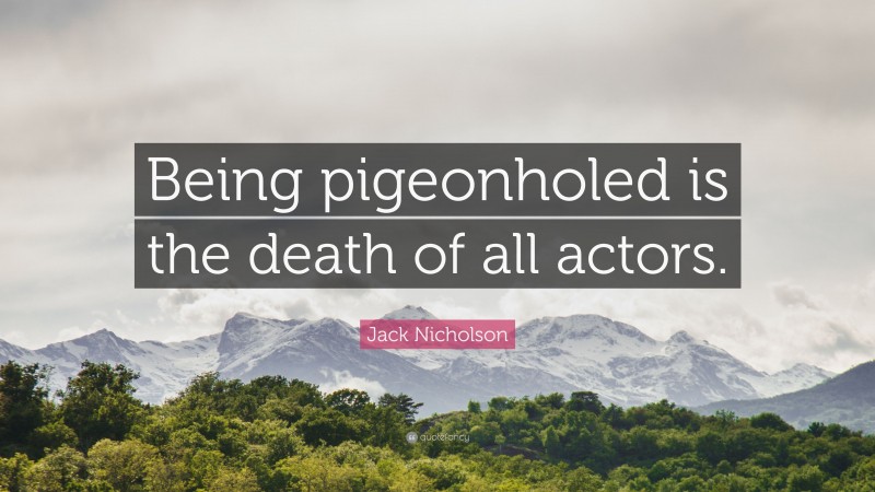 Jack Nicholson Quote: “Being pigeonholed is the death of all actors.”