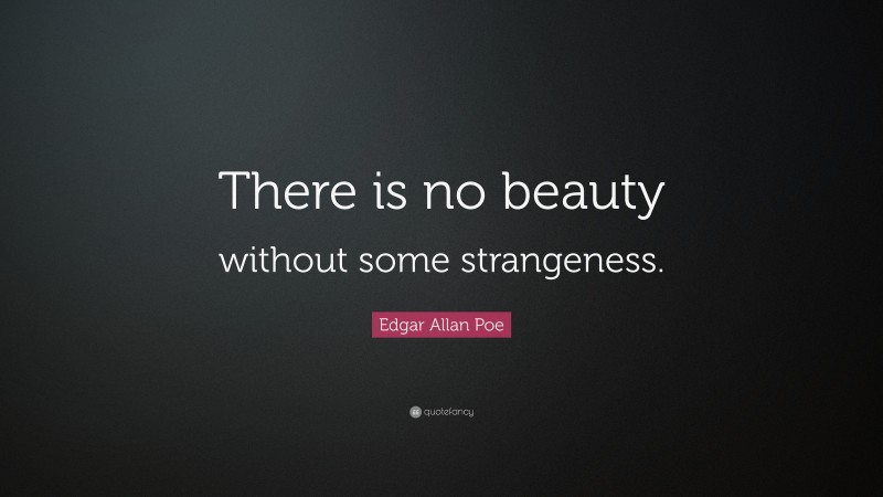 Edgar Allan Poe Quote: “There is no beauty without some strangeness.”