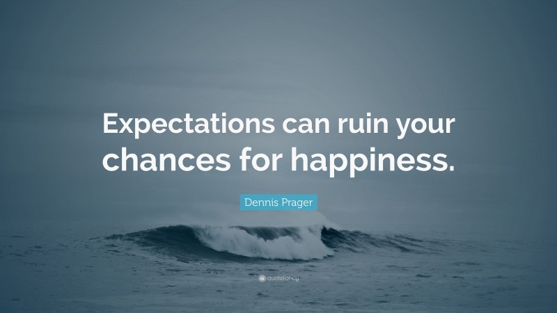 Dennis Prager Quote: “Expectations can ruin your chances for happiness.”