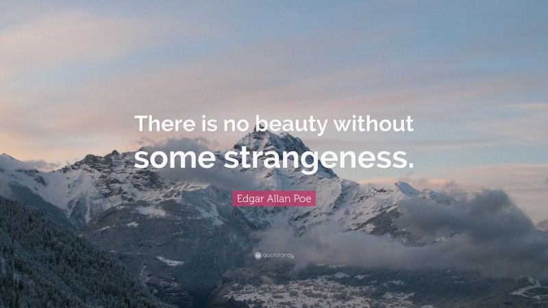 Edgar Allan Poe Quote: “There is no beauty without some strangeness.”