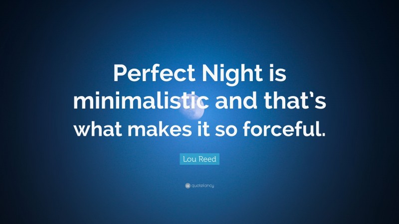 Lou Reed Quote: “Perfect Night is minimalistic and that’s what makes it so forceful.”