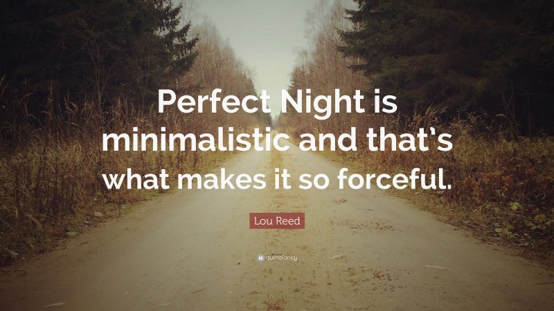 Lou Reed Quote: “Perfect Night is minimalistic and that’s what makes it so forceful.”