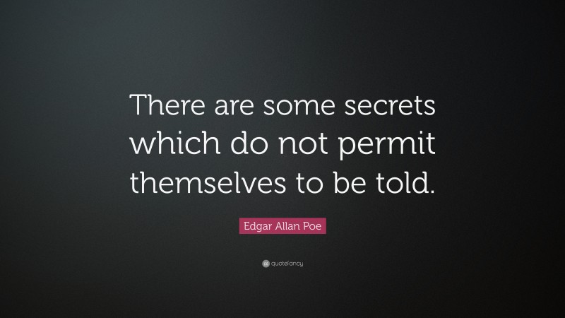 Edgar Allan Poe Quote: “There are some secrets which do not permit themselves to be told.”
