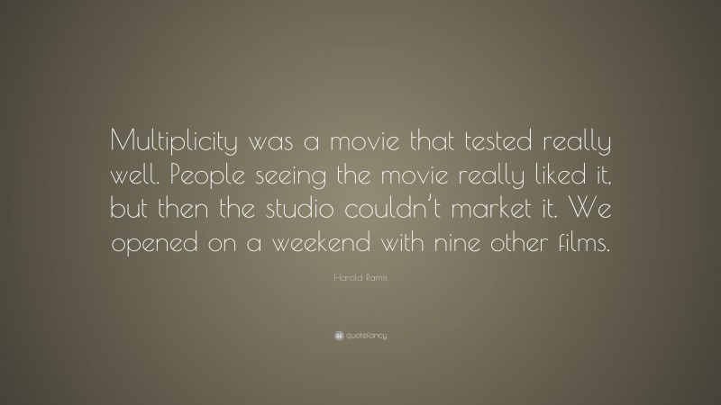 Harold Ramis Quote: “Multiplicity was a movie that tested really well. People seeing the movie really liked it, but then the studio couldn’t market it. We opened on a weekend with nine other films.”