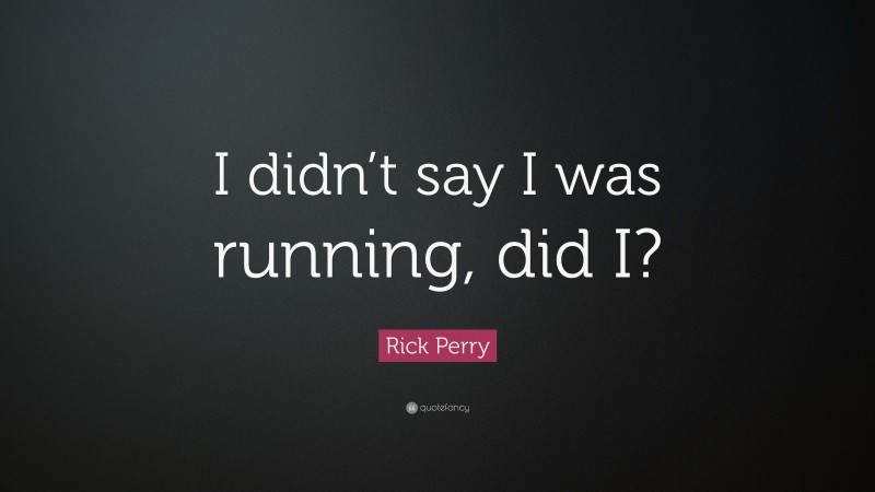 Rick Perry Quote: “I didn’t say I was running, did I?”