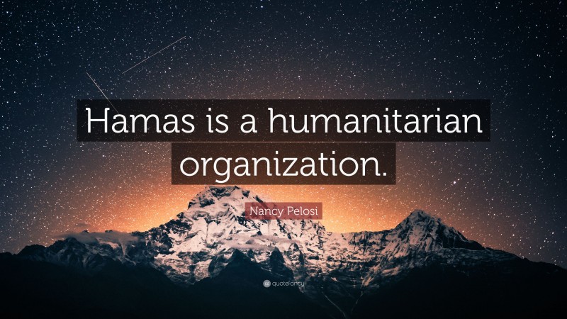 Nancy Pelosi Quote: “Hamas is a humanitarian organization.”