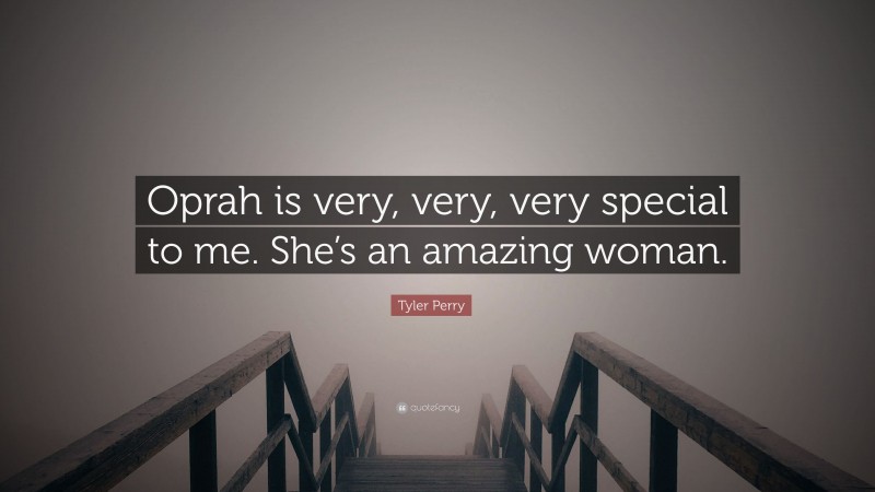 Tyler Perry Quote: “Oprah is very, very, very special to me. She’s an amazing woman.”