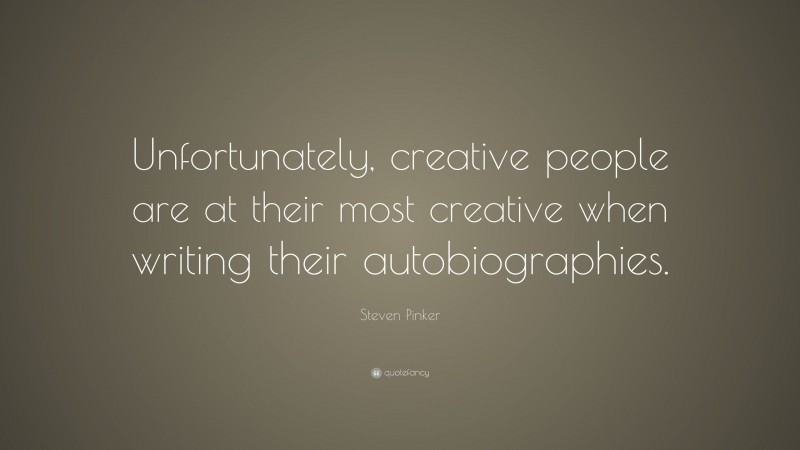 Steven Pinker Quote: “Unfortunately, creative people are at their most creative when writing their autobiographies.”