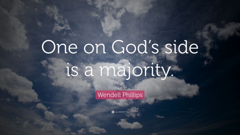 Wendell Phillips Quote: “One on God’s side is a majority.”