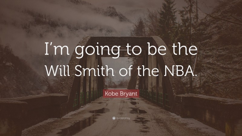 Kobe Bryant Quote: “I’m going to be the Will Smith of the NBA.”