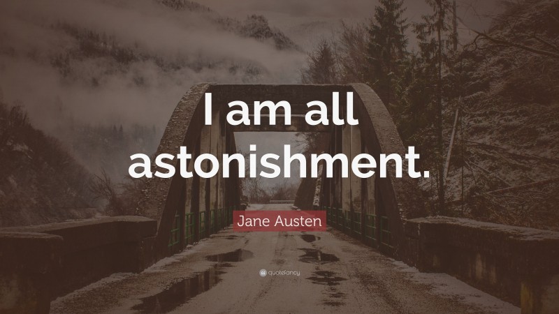 Jane Austen Quote: “I am all astonishment.”