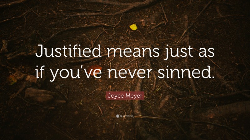 Joyce Meyer Quote: “Justified means just as if you’ve never sinned.”
