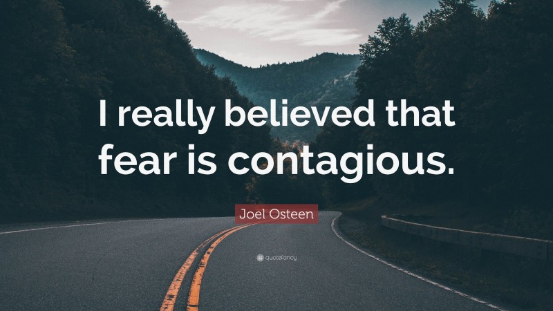 Joel Osteen Quote: “I really believed that fear is contagious.”