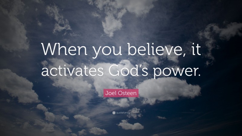 Joel Osteen Quote: “When you believe, it activates God’s power.”